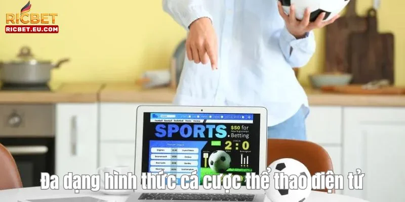 Loạt cách thức cá cược thể thao điện tử giúp người chơi dễ dàng lựa chọn. 