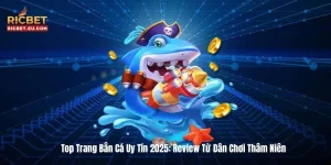 Top Trang Bắn Cá Uy Tín 2025: Review Từ Dân Chơi Thâm Niên